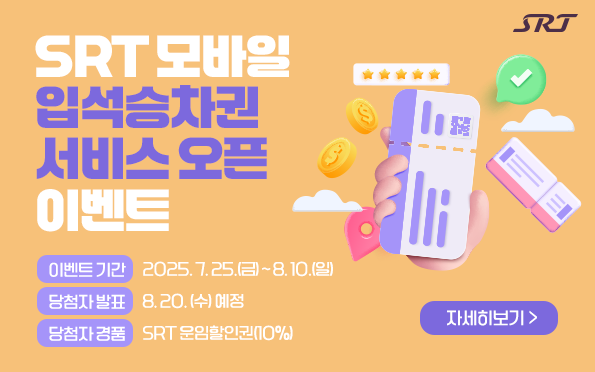 SRT 모바일 입석승차권 서비스 오픈 이벤트

이벤트 기간 : 2025. 7. 25.(금) ~ 8. 10.(일) 
당첨자 발표 : 8. 20. (수) 예정
당첨자 경품 : SRT 운임할인권(10%)

자세히보기>