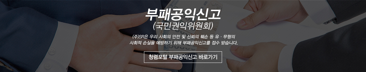 부패공익 신고센터(국민권익위원회)-(주)SR은 우리 사회의 안전 및 신뢰의 훼손 등 유ㆍ무형의 사회적 손실을 예방하기 위해 부패공익신고를 접수 받습니다.
